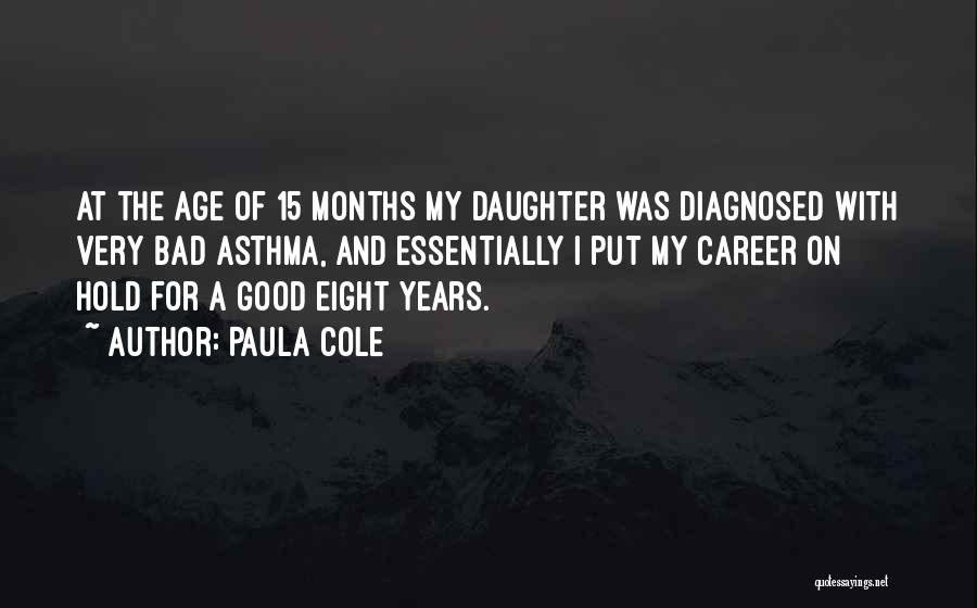 Paula Cole Quotes: At The Age Of 15 Months My Daughter Was Diagnosed With Very Bad Asthma, And Essentially I Put My Career