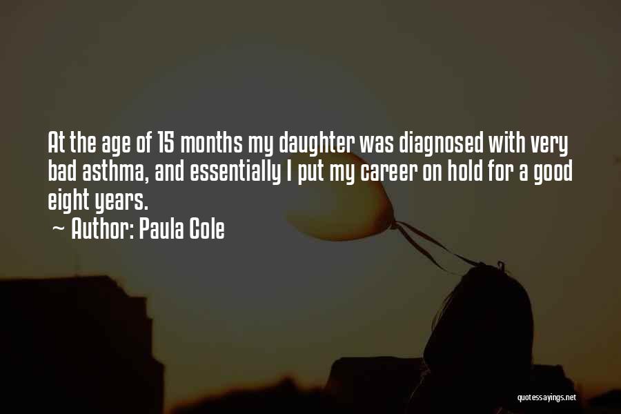 Paula Cole Quotes: At The Age Of 15 Months My Daughter Was Diagnosed With Very Bad Asthma, And Essentially I Put My Career