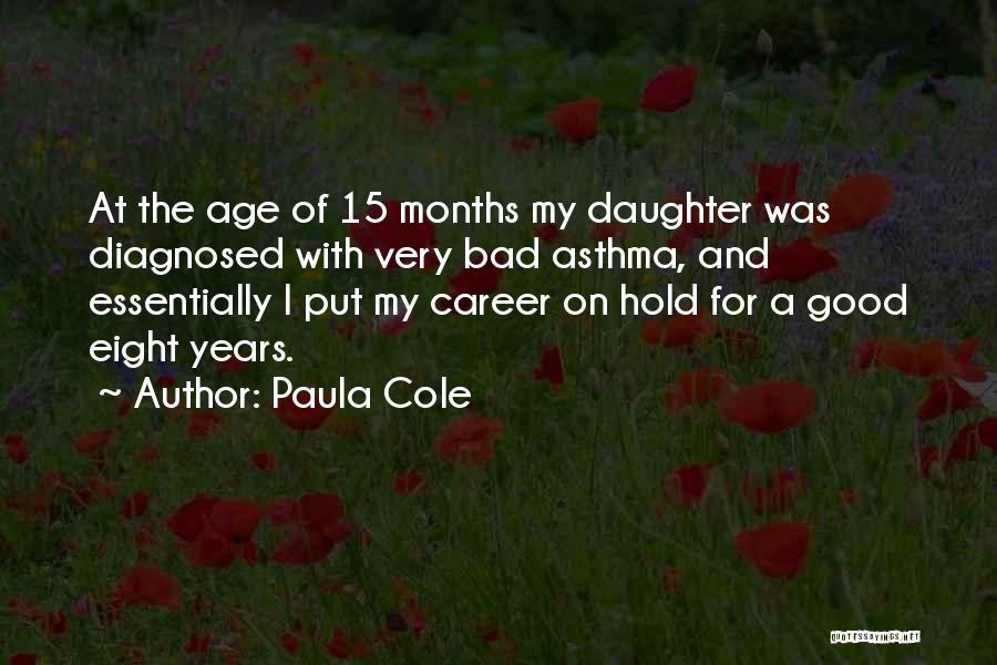 Paula Cole Quotes: At The Age Of 15 Months My Daughter Was Diagnosed With Very Bad Asthma, And Essentially I Put My Career