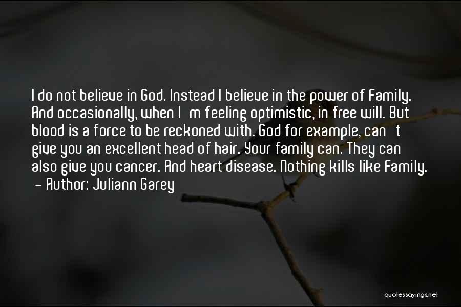 Juliann Garey Quotes: I Do Not Believe In God. Instead I Believe In The Power Of Family. And Occasionally, When I'm Feeling Optimistic,