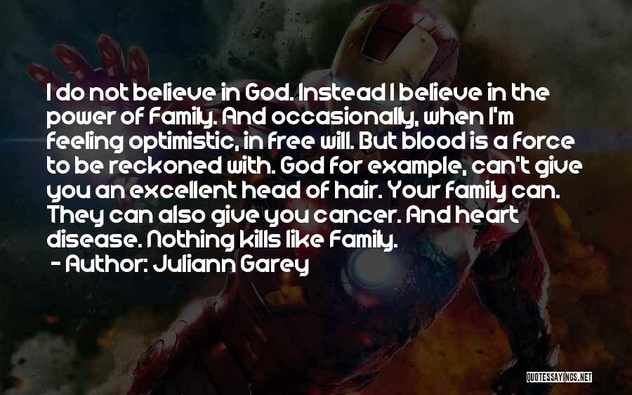 Juliann Garey Quotes: I Do Not Believe In God. Instead I Believe In The Power Of Family. And Occasionally, When I'm Feeling Optimistic,