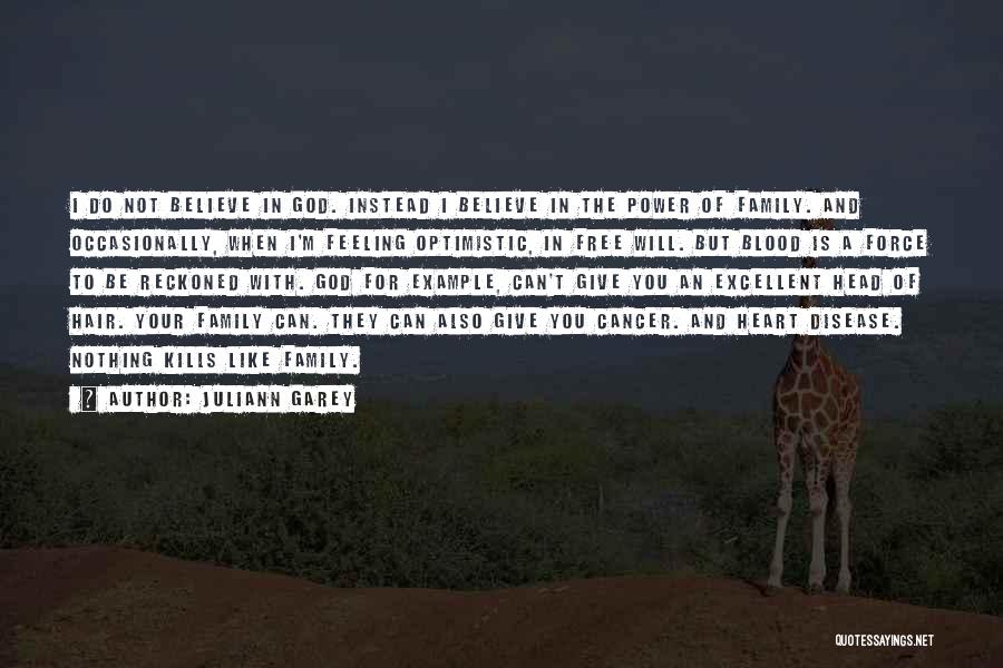 Juliann Garey Quotes: I Do Not Believe In God. Instead I Believe In The Power Of Family. And Occasionally, When I'm Feeling Optimistic,