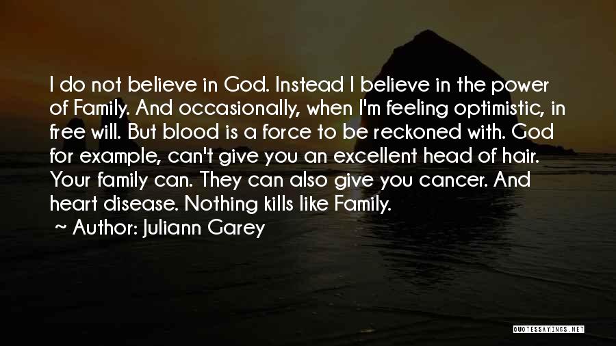 Juliann Garey Quotes: I Do Not Believe In God. Instead I Believe In The Power Of Family. And Occasionally, When I'm Feeling Optimistic,