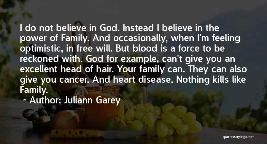 Juliann Garey Quotes: I Do Not Believe In God. Instead I Believe In The Power Of Family. And Occasionally, When I'm Feeling Optimistic,