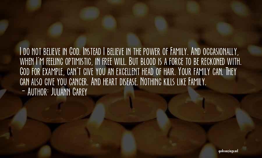 Juliann Garey Quotes: I Do Not Believe In God. Instead I Believe In The Power Of Family. And Occasionally, When I'm Feeling Optimistic,