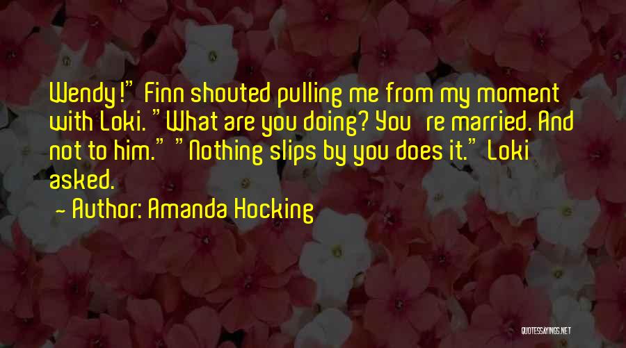 Amanda Hocking Quotes: Wendy! Finn Shouted Pulling Me From My Moment With Loki. What Are You Doing? You're Married. And Not To Him.