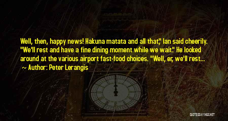 Peter Lerangis Quotes: Well, Then, Happy News! Hakuna Matata And All That, Ian Said Cheerily. We'll Rest And Have A Fine Dining Moment