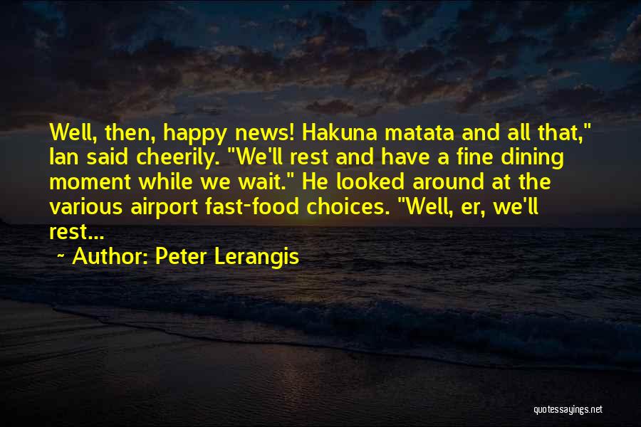 Peter Lerangis Quotes: Well, Then, Happy News! Hakuna Matata And All That, Ian Said Cheerily. We'll Rest And Have A Fine Dining Moment