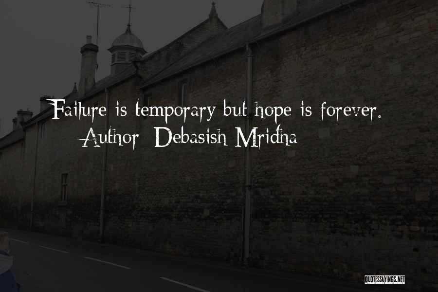 Debasish Mridha Quotes: Failure Is Temporary But Hope Is Forever.