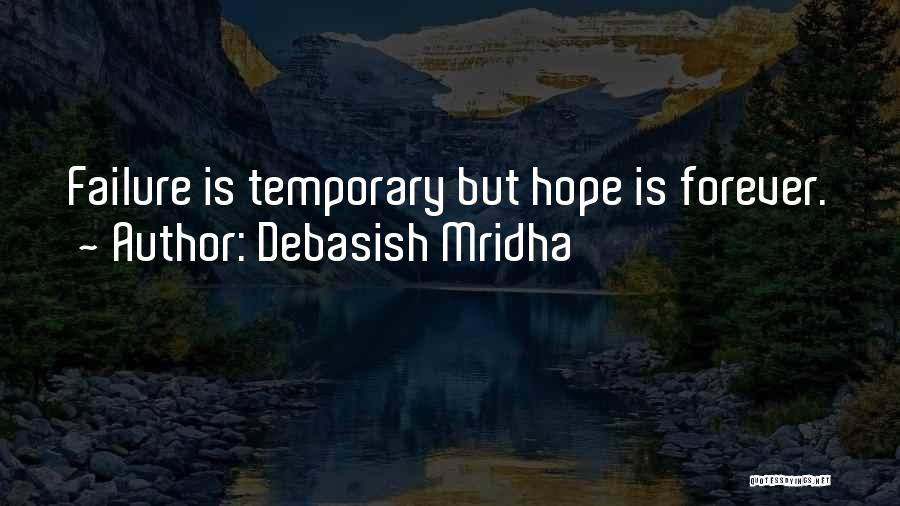 Debasish Mridha Quotes: Failure Is Temporary But Hope Is Forever.