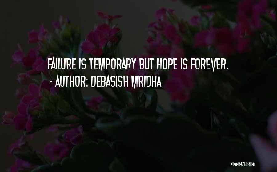 Debasish Mridha Quotes: Failure Is Temporary But Hope Is Forever.