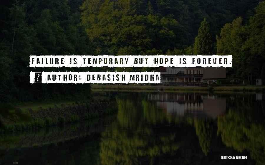 Debasish Mridha Quotes: Failure Is Temporary But Hope Is Forever.