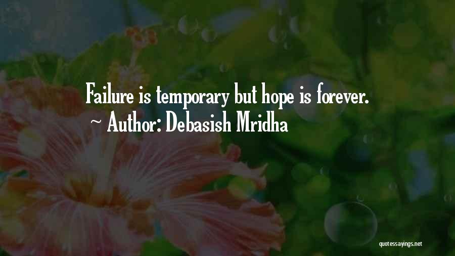 Debasish Mridha Quotes: Failure Is Temporary But Hope Is Forever.