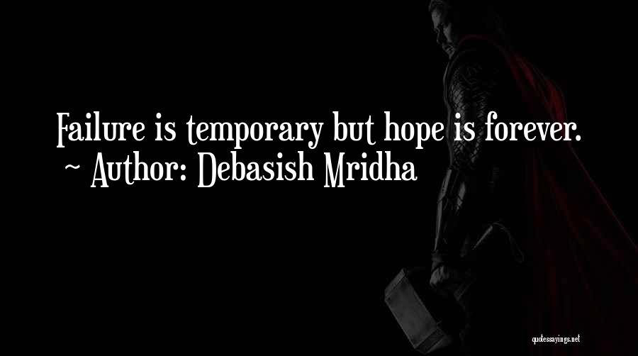 Debasish Mridha Quotes: Failure Is Temporary But Hope Is Forever.