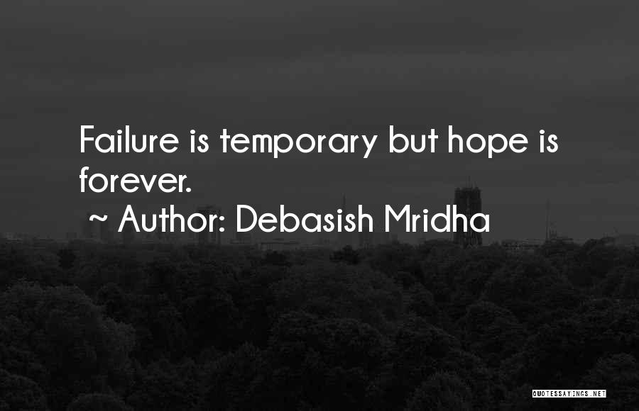 Debasish Mridha Quotes: Failure Is Temporary But Hope Is Forever.