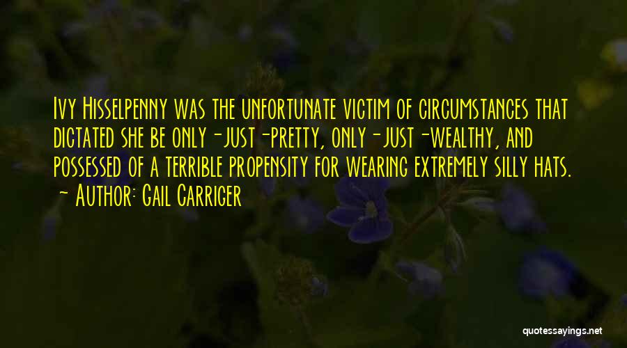 Gail Carriger Quotes: Ivy Hisselpenny Was The Unfortunate Victim Of Circumstances That Dictated She Be Only-just-pretty, Only-just-wealthy, And Possessed Of A Terrible Propensity