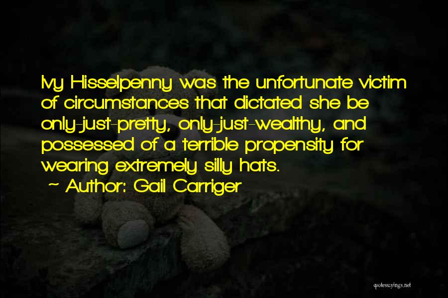 Gail Carriger Quotes: Ivy Hisselpenny Was The Unfortunate Victim Of Circumstances That Dictated She Be Only-just-pretty, Only-just-wealthy, And Possessed Of A Terrible Propensity