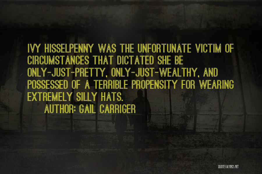 Gail Carriger Quotes: Ivy Hisselpenny Was The Unfortunate Victim Of Circumstances That Dictated She Be Only-just-pretty, Only-just-wealthy, And Possessed Of A Terrible Propensity