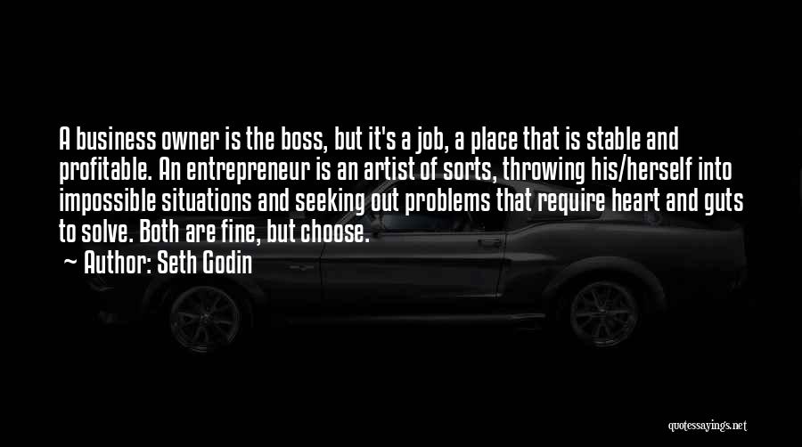 Seth Godin Quotes: A Business Owner Is The Boss, But It's A Job, A Place That Is Stable And Profitable. An Entrepreneur Is