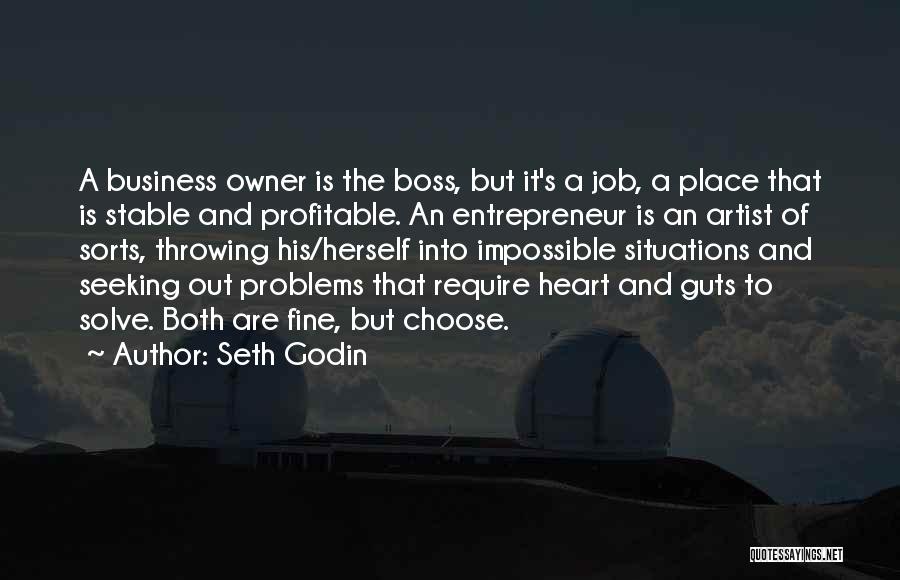 Seth Godin Quotes: A Business Owner Is The Boss, But It's A Job, A Place That Is Stable And Profitable. An Entrepreneur Is