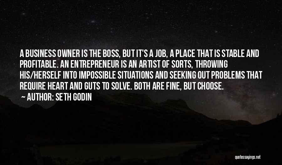 Seth Godin Quotes: A Business Owner Is The Boss, But It's A Job, A Place That Is Stable And Profitable. An Entrepreneur Is