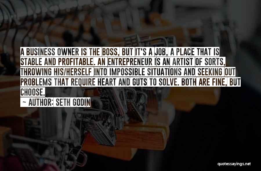 Seth Godin Quotes: A Business Owner Is The Boss, But It's A Job, A Place That Is Stable And Profitable. An Entrepreneur Is