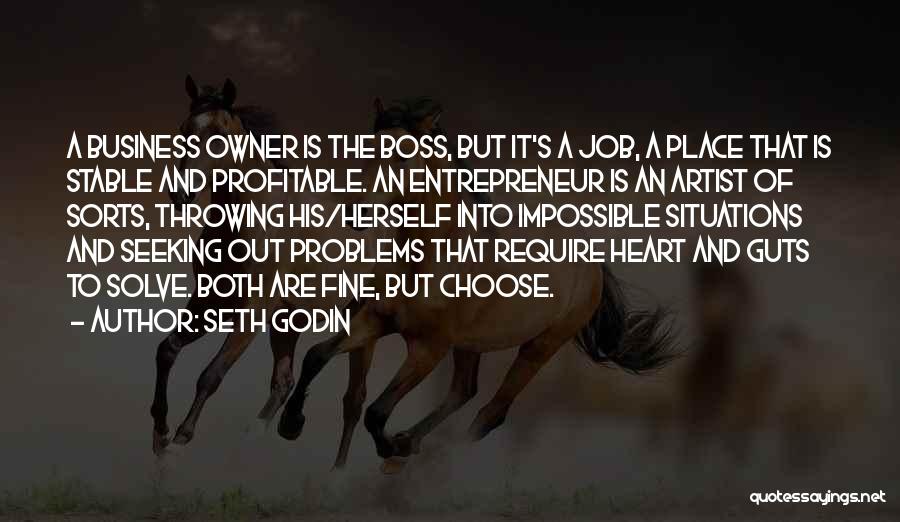 Seth Godin Quotes: A Business Owner Is The Boss, But It's A Job, A Place That Is Stable And Profitable. An Entrepreneur Is