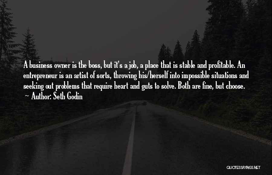 Seth Godin Quotes: A Business Owner Is The Boss, But It's A Job, A Place That Is Stable And Profitable. An Entrepreneur Is