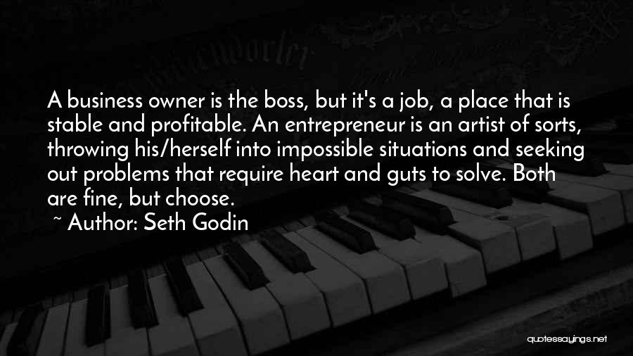 Seth Godin Quotes: A Business Owner Is The Boss, But It's A Job, A Place That Is Stable And Profitable. An Entrepreneur Is