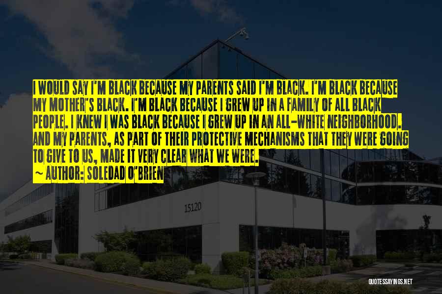 Soledad O'Brien Quotes: I Would Say I'm Black Because My Parents Said I'm Black. I'm Black Because My Mother's Black. I'm Black Because
