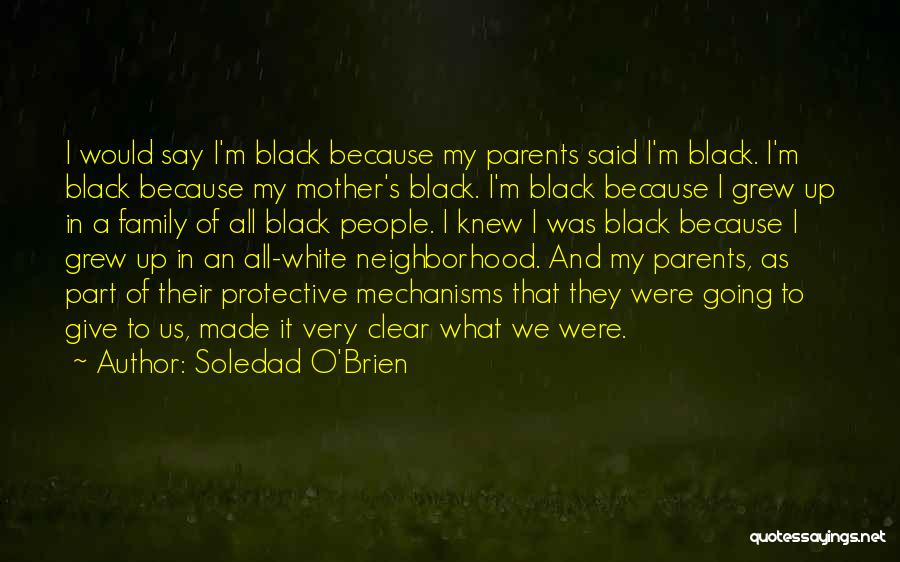 Soledad O'Brien Quotes: I Would Say I'm Black Because My Parents Said I'm Black. I'm Black Because My Mother's Black. I'm Black Because