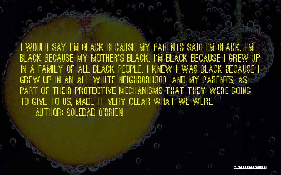 Soledad O'Brien Quotes: I Would Say I'm Black Because My Parents Said I'm Black. I'm Black Because My Mother's Black. I'm Black Because