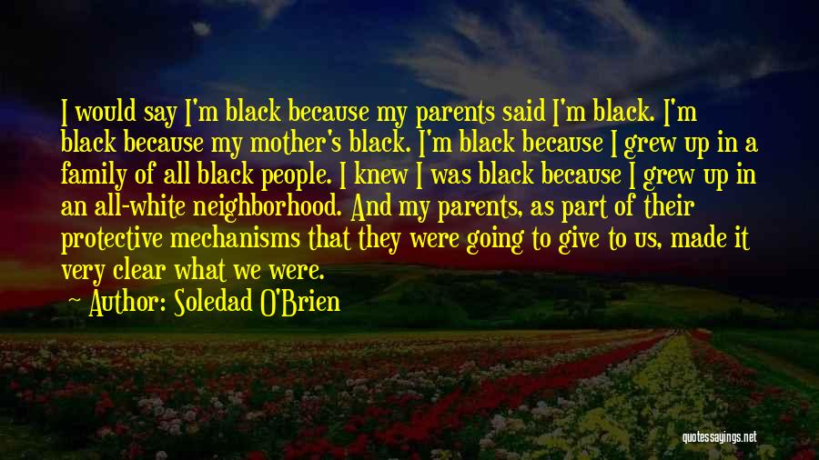 Soledad O'Brien Quotes: I Would Say I'm Black Because My Parents Said I'm Black. I'm Black Because My Mother's Black. I'm Black Because