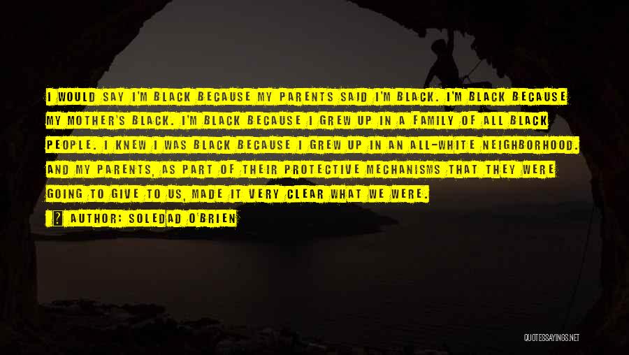 Soledad O'Brien Quotes: I Would Say I'm Black Because My Parents Said I'm Black. I'm Black Because My Mother's Black. I'm Black Because