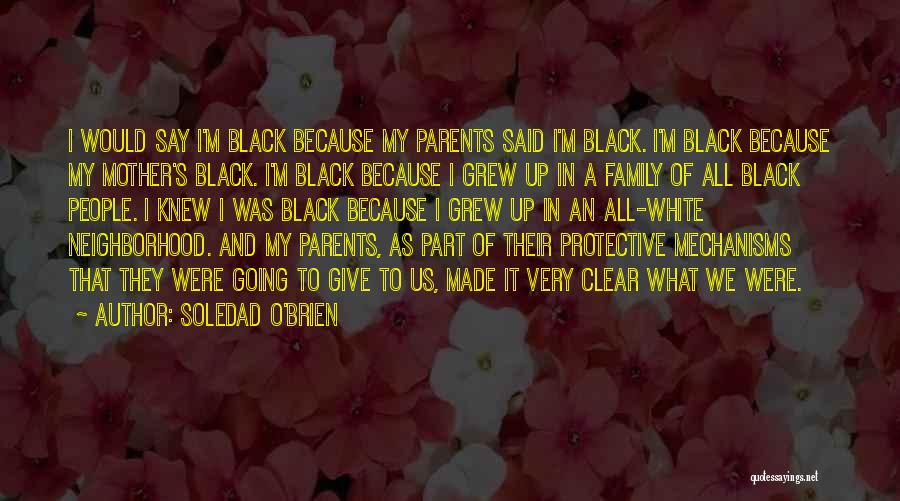 Soledad O'Brien Quotes: I Would Say I'm Black Because My Parents Said I'm Black. I'm Black Because My Mother's Black. I'm Black Because