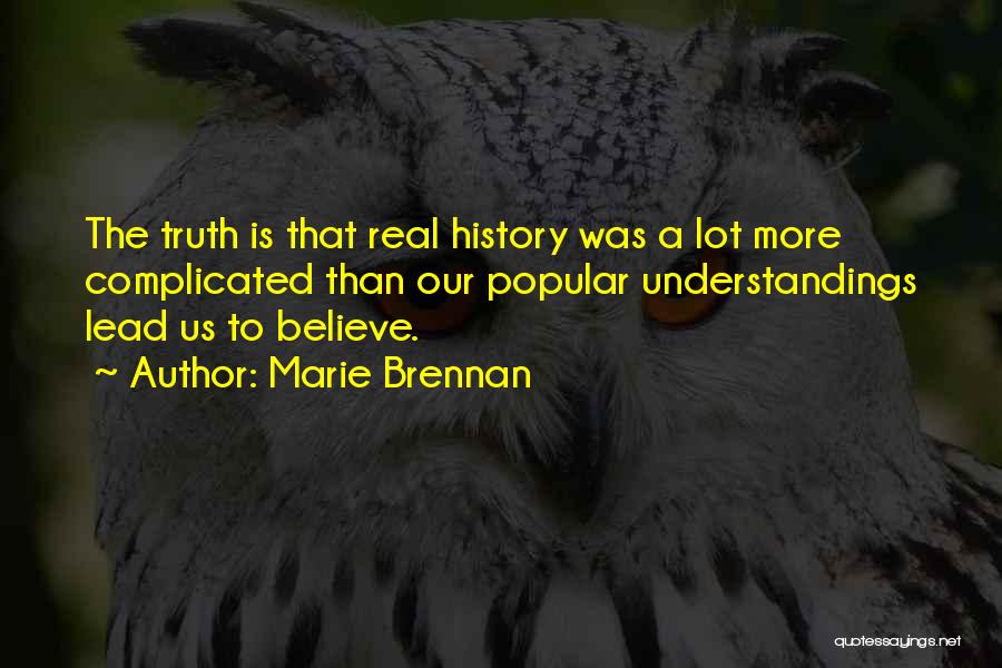 Marie Brennan Quotes: The Truth Is That Real History Was A Lot More Complicated Than Our Popular Understandings Lead Us To Believe.