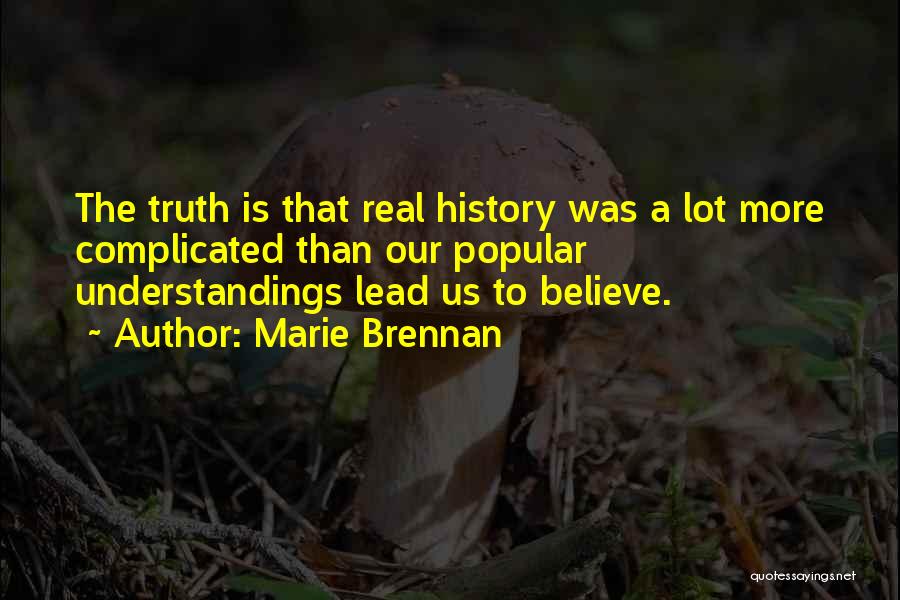 Marie Brennan Quotes: The Truth Is That Real History Was A Lot More Complicated Than Our Popular Understandings Lead Us To Believe.
