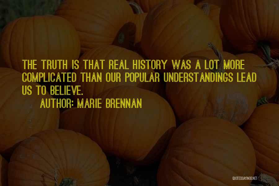 Marie Brennan Quotes: The Truth Is That Real History Was A Lot More Complicated Than Our Popular Understandings Lead Us To Believe.