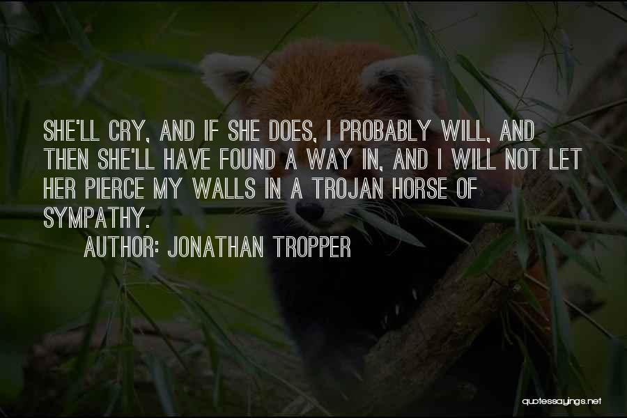 Jonathan Tropper Quotes: She'll Cry, And If She Does, I Probably Will, And Then She'll Have Found A Way In, And I Will