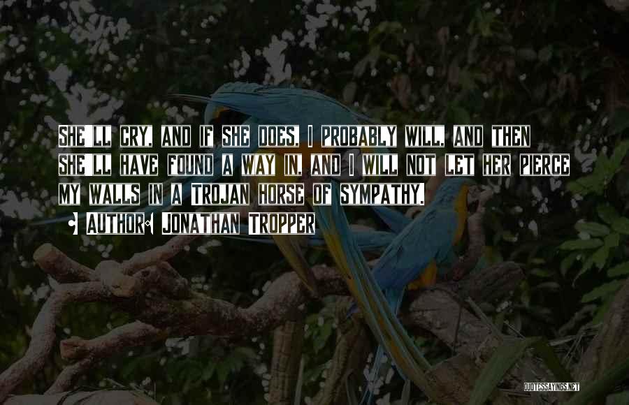 Jonathan Tropper Quotes: She'll Cry, And If She Does, I Probably Will, And Then She'll Have Found A Way In, And I Will