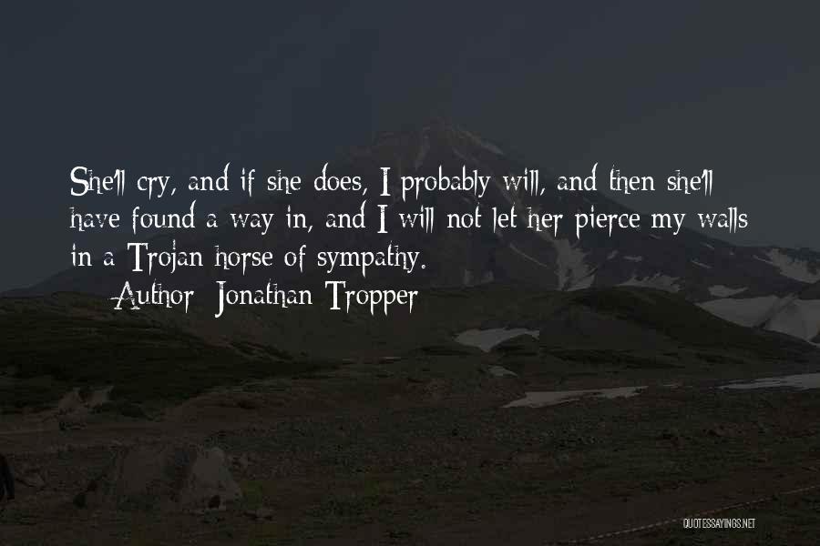 Jonathan Tropper Quotes: She'll Cry, And If She Does, I Probably Will, And Then She'll Have Found A Way In, And I Will