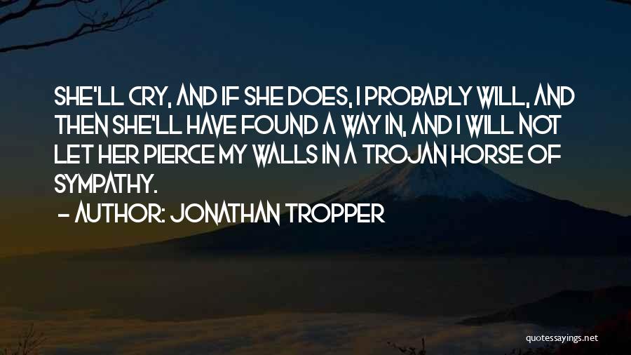 Jonathan Tropper Quotes: She'll Cry, And If She Does, I Probably Will, And Then She'll Have Found A Way In, And I Will