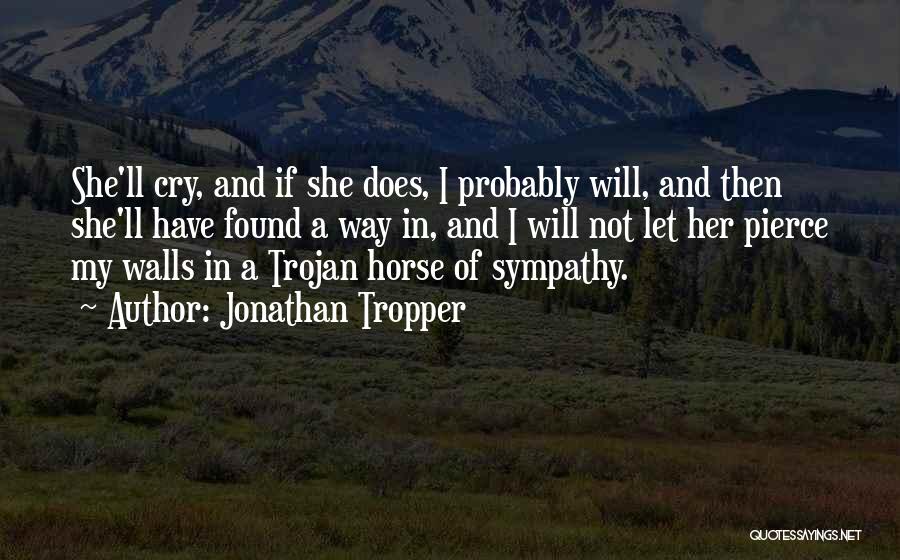 Jonathan Tropper Quotes: She'll Cry, And If She Does, I Probably Will, And Then She'll Have Found A Way In, And I Will