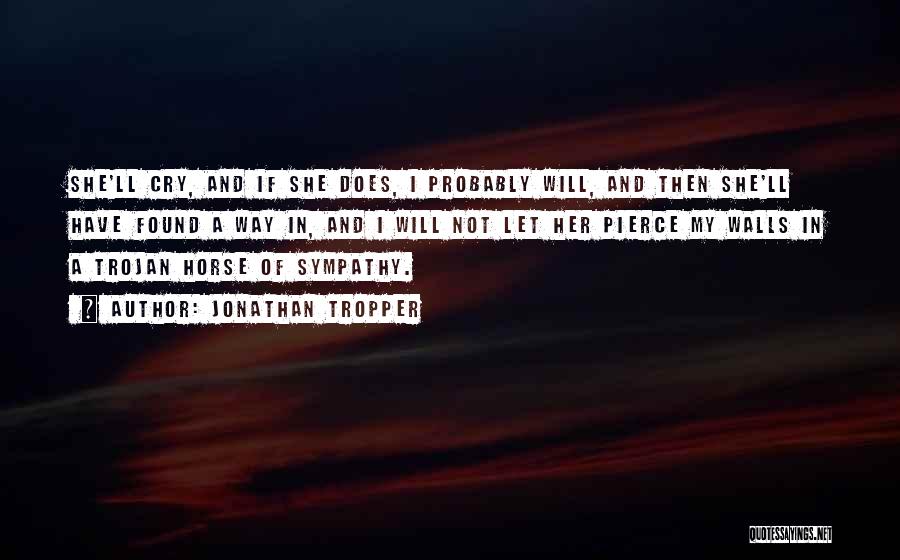 Jonathan Tropper Quotes: She'll Cry, And If She Does, I Probably Will, And Then She'll Have Found A Way In, And I Will