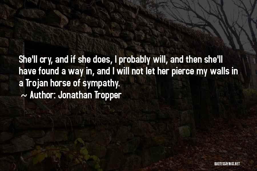 Jonathan Tropper Quotes: She'll Cry, And If She Does, I Probably Will, And Then She'll Have Found A Way In, And I Will