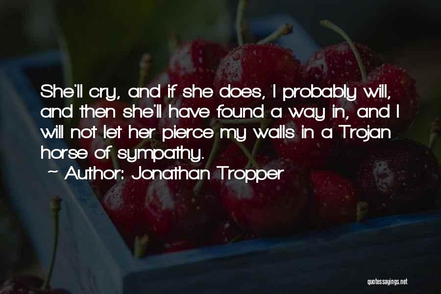 Jonathan Tropper Quotes: She'll Cry, And If She Does, I Probably Will, And Then She'll Have Found A Way In, And I Will