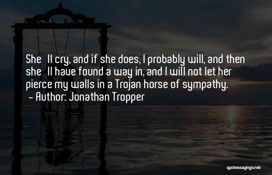 Jonathan Tropper Quotes: She'll Cry, And If She Does, I Probably Will, And Then She'll Have Found A Way In, And I Will