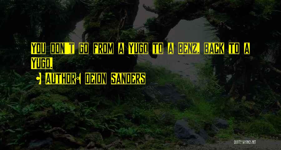 Deion Sanders Quotes: You Don't Go From A Yugo To A Benz, Back To A Yugo.