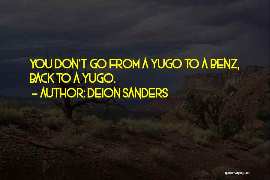 Deion Sanders Quotes: You Don't Go From A Yugo To A Benz, Back To A Yugo.
