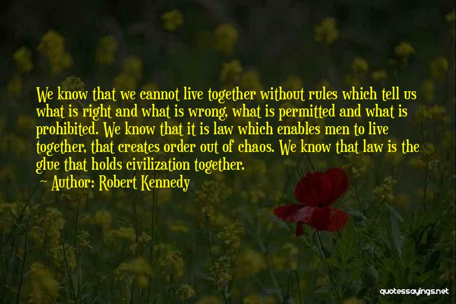 Robert Kennedy Quotes: We Know That We Cannot Live Together Without Rules Which Tell Us What Is Right And What Is Wrong, What